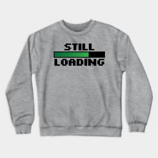 Still Loading Crewneck Sweatshirt